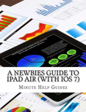 A Newbies Guide to iPad Air (with IOS 7) de Minute Help Guides