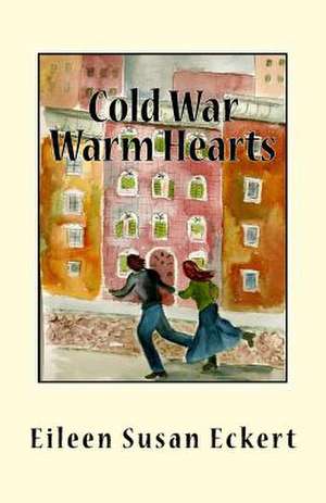 Cold War Warm Hearts de Eileen Susan Eckert