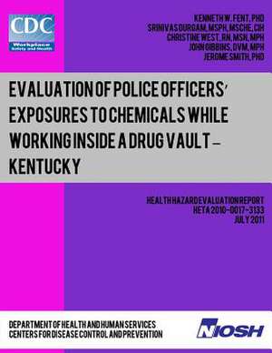 Evaluation of Police Officers? Exposures to Chemicals While Working Inside a Drug Vault ? Kentucky de Dr Kenneth W. Fent