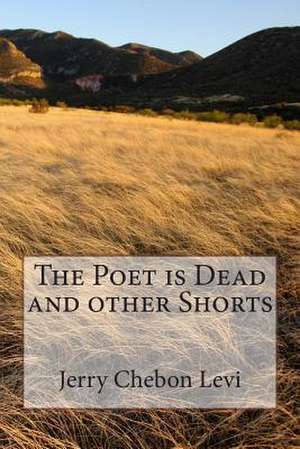 The Poet Is Dead and Other Shorts de Jerry Chebon Levi