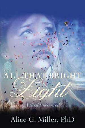 All That Bright Light de Phd Alice G. Miller