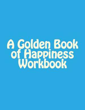 A Golden Book of Happiness Workbook de George B