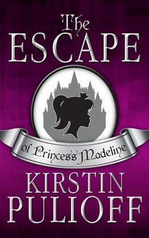 The Escape of Princess Madeline de Kirstin Pulioff