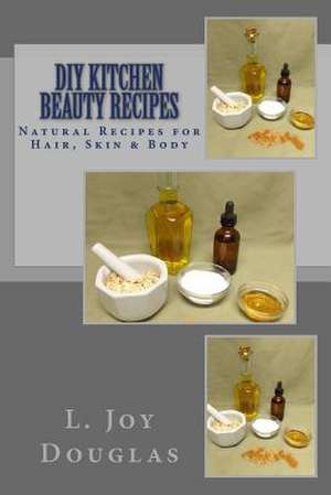 DIY Kitchen Beauty Recipes de L. Joy Douglas