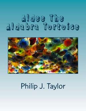 Aldee the Aldabra Tortoise de Philip J. Taylor