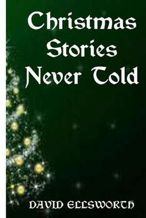 Christmas Stories Never Told de David Ellsworth