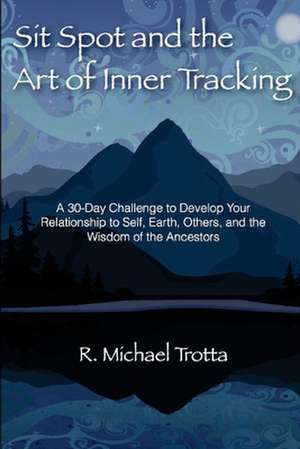 Sit Spot and the Art of Inner Tracking de R. Michael Trotta