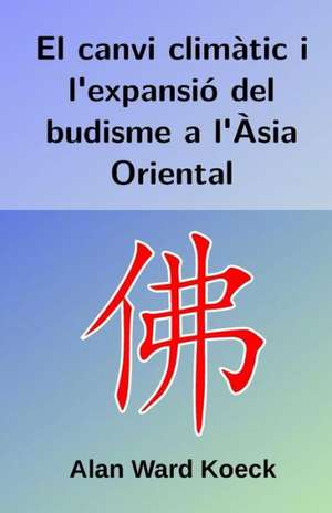 El Canvi Climatic I L'Expansio del Budisme A L'Asia Oriental: A 30-Day Challenge to Develop Your Relationship to Self, Earth, Others, and the Wisdom of the Ancestors de Alan Ward