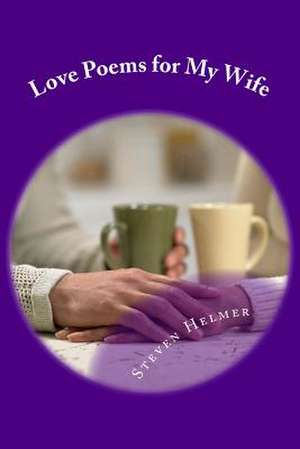 Love Poems for My Wife de Steven Helmer