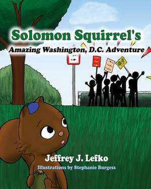 Solomon Squirrel's Amazing Washington, D.C. Adventure de Jeffrey J. Lefko