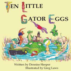 Ten Little Gator Eggs de Dennise Sleeper