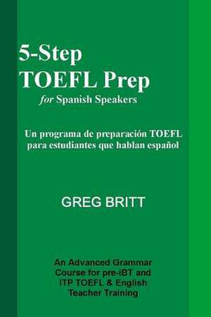 5-Step TOEFL Prep for Spanish Speakers de Greg Britt