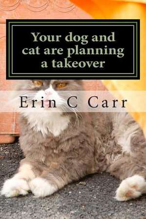 Your Dog and Cat Are Planning a Takeover de Erin C. Carr