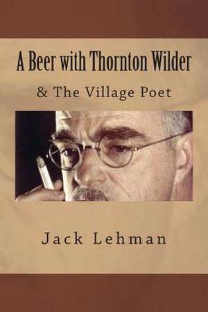 A Beer with Thornton Wilder & the Village Poet (Numbered Poems) de Jack Lehman