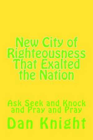 New City of Righteousness That Exalted the Nation de Dan Edward Knight