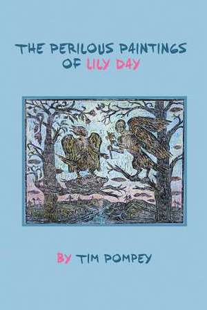 The Perilous Paintings of Lily Day de Tim Lee Pompey