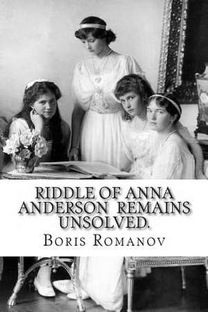 Riddle of Anna Anderson Remains Unsolved. de Boris Romanov