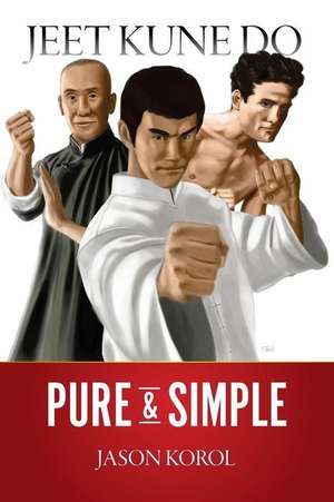 Jeet Kune Do Pure and Simple de Jason Korol