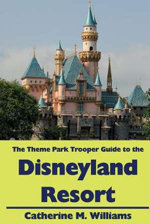 The Theme Park Trooper Guide to the Disneyland Resort de Catherine M. Williams