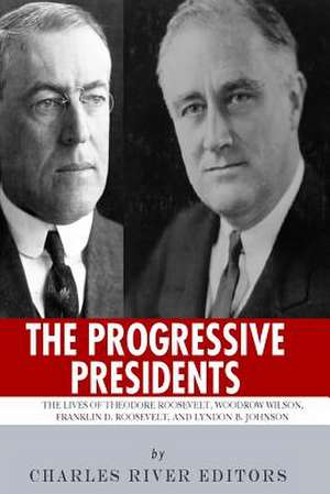 The Progressive Presidents de Charles River Editors