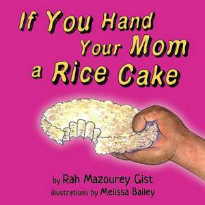 If You Hand Your Mom a Rice Cake de Rah M. Gist