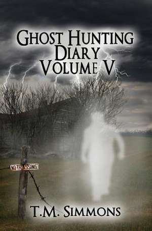 Ghost Hunting Diary Volume V de T. M. Simmons