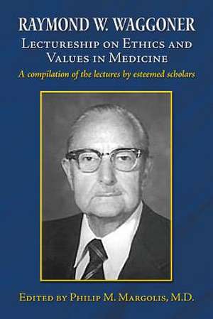 Raymond W. Waggoner Lectureship on Ethics and Values in Medicine de Philip M. Margolis MD