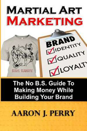 Martial Art Marketing - Build Your Brand de Perry, MR Aaron J.