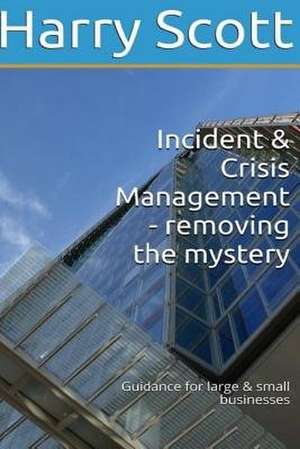 Incident & Crisis Management - Removing the Mystery Guidance for Large & Small B de Harry Scott