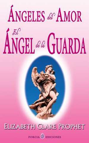 Angeles del Amor. El Angel de La Guarda de Prophet, Elizabeth Clare