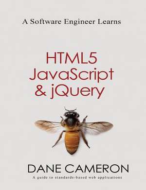 A Software Engineer Learns Html5, JavaScript and Jquery de Dane Cameron