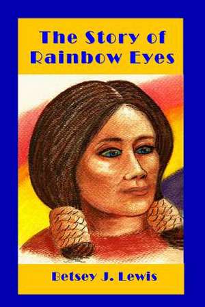 The Story of Rainbow Eyes de Betsey Lewis