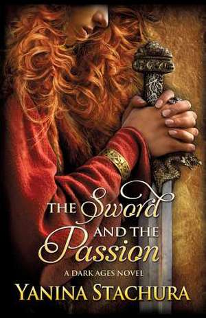 The Sword and the Passion de Yanina Stachura