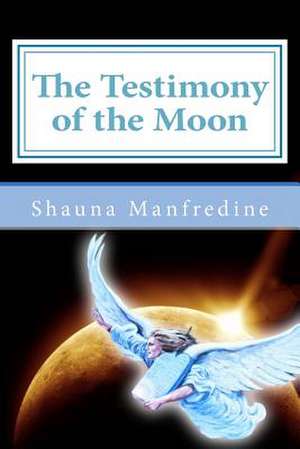 The Testimony of the Moon de Shauna Manfredine