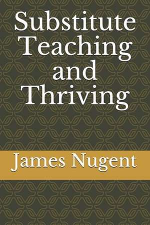 Substitute Teaching and Thriving de James Nugent