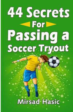 44 Secrets for Passing a Soccer Tryout de Mirsad Hasic