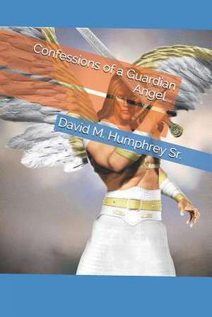 Confessions of a Guardian Angel... de David M. Humphrey Sr