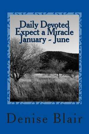 Daily Devoted - Expect a Miracle - January - June de Denise Blair