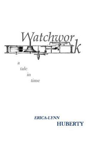 Watchwork de Erica-Lynn Huberty