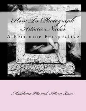 How to Photograph Artistic Nudes de Madeleine Vite