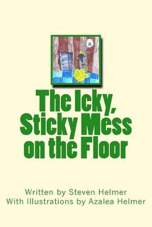 The Icky, Sticky Mess on the Floor de Steven Helmer