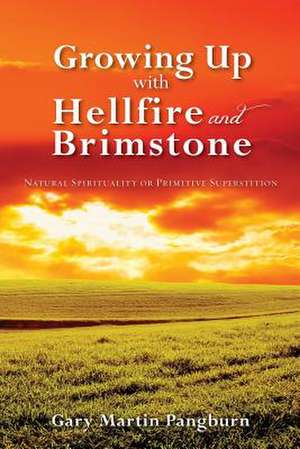 Growing Up with Hellfire and Brimstone de Gary Martin Pangburn