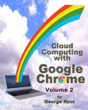 Cloud Computing with Google Chrome Volume 2 de George Root