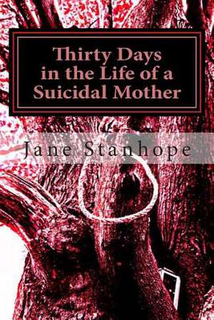 Thirty Days in the Life of a Suicidal Mother de Jane Stanhope