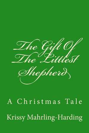 The Gift of the Littlest Shepherd de Krissy Mahrling-Harding