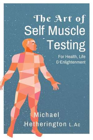 The Art of Self Muscle Testing de MR Michael Hetherington