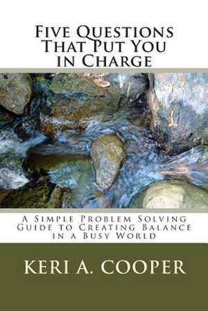 Five Questions That Put You in Charge de Keri a. Cooper Lpc