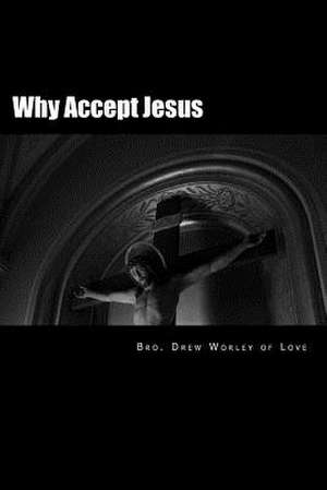 Why Accept Jesus de Bro Drew Worley of Love