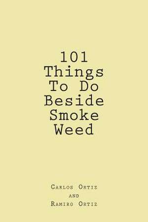 101 Things to Do Beside Smoke Weed de Carlos Ortiz