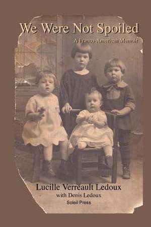 We Were Not Spoiled de Lucille Verreault LeDoux